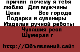 100 причин, почему я тебя люблю. Для мужчины. › Цена ­ 700 - Все города Подарки и сувениры » Изделия ручной работы   . Чувашия респ.,Шумерля г.